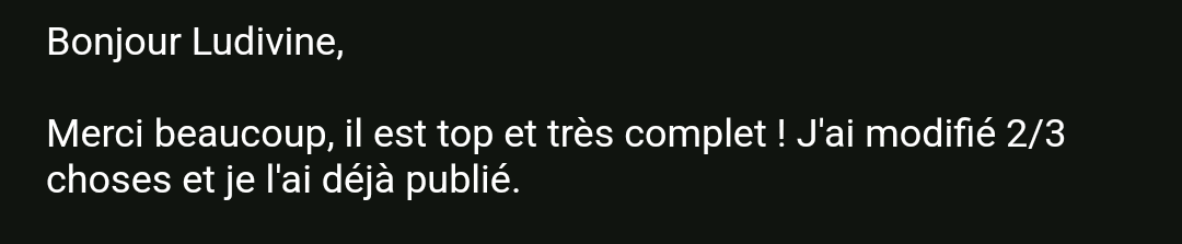 témoignage suite à la rédaction d'un article par Ludivine Darmon, copywriter seo freelance : "Merci beaucoup, il est top et très complet ! J'ai modifié 2/3 choses et je l'ai déjà publié"